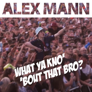 收聽Alex Mann的What Ya Kno' 'Bout That Bro?歌詞歌曲