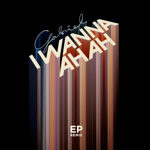 Gabriel的專輯I Wanna Ahah! Remix EP