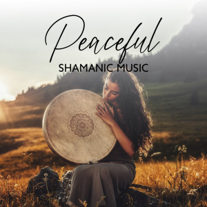 Album Peaceful Shamanic Music (Indigenous Sounds to Strengthen Your Soul) from 
