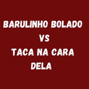 Listen to BARULINHO BOLADO vs TACA NA CARA DELA (Explicit) song with lyrics from Dj LW