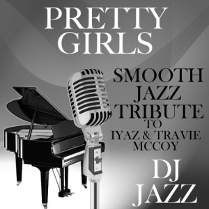 收聽DJ Jazz的Pretty Girls (Smooth Jazz Tribute to Iyaz & Travie McCoy)歌詞歌曲