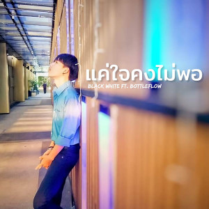 ดาวน์โหลดและฟังเพลง แค่ใจคงไม่พอ Feat. BOTTLEFLOW พร้อมเนื้อเพลงจาก Black White