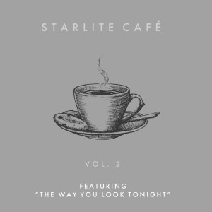 Album Starlite Cafe - Featuring "The Way You Look Tonight" (Vol. 2) from Starlite Singers