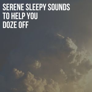 Album Serene Sleepy Sounds to Help You Doze Off from Sleep Sleep Sleep