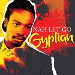 ดาวน์โหลดและฟังเพลง Nah Let Go พร้อมเนื้อเพลงจาก Gyptian