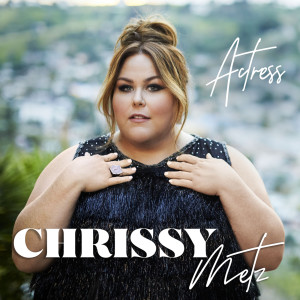 ดาวน์โหลดและฟังเพลง Actress พร้อมเนื้อเพลงจาก Chrissy Metz