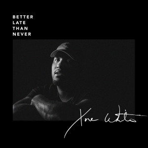 Xone White的专辑Better Late Than Never (Explicit)