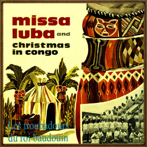 Les Troubadours Du Roi Baudouin的專輯Missa Luba And Christmas In Congo