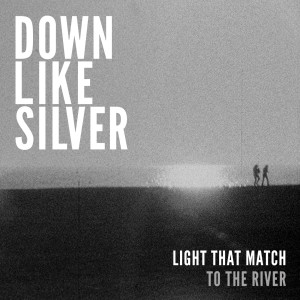 Down Like Silver的專輯Light That Match