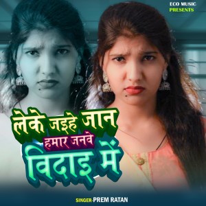 Listen to Leke Jaeihe Jaan Hamar Janwe Vidai Me song with lyrics from Prem ratan