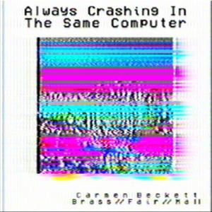 Album Always Crashing In The Same Computer (feat. B r a s s // F a i r // M a l l) from Carmen Beckett