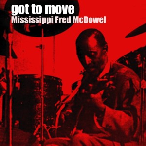Mississippi Fred McDowell的专辑Got To Move