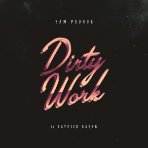 ดาวน์โหลดและฟังเพลง Dirty Work (feat. Patrick Baker) พร้อมเนื้อเพลงจาก Sam Padrul