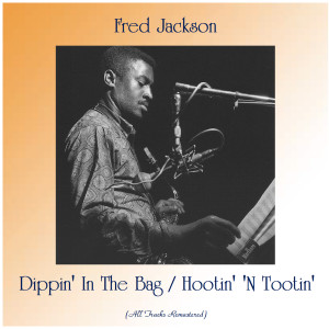 Dengarkan lagu Dippin' In The Bag (Remastered 2019) nyanyian Fred Jackson dengan lirik