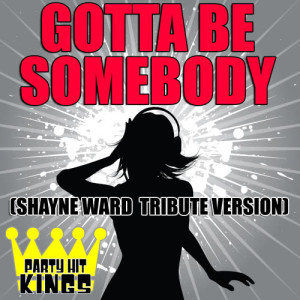 Party Hit Kings的專輯Gotta Be Somebody (Shayne Ward Tribute Version)
