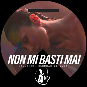 收聽Ballarak的Non Mi Basti Mai歌詞歌曲
