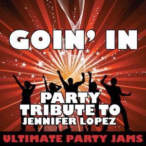 ดาวน์โหลดและฟังเพลง Goin' In (Party Tribute to Jennifer Lopez) พร้อมเนื้อเพลงจาก Ultimate Party Jams