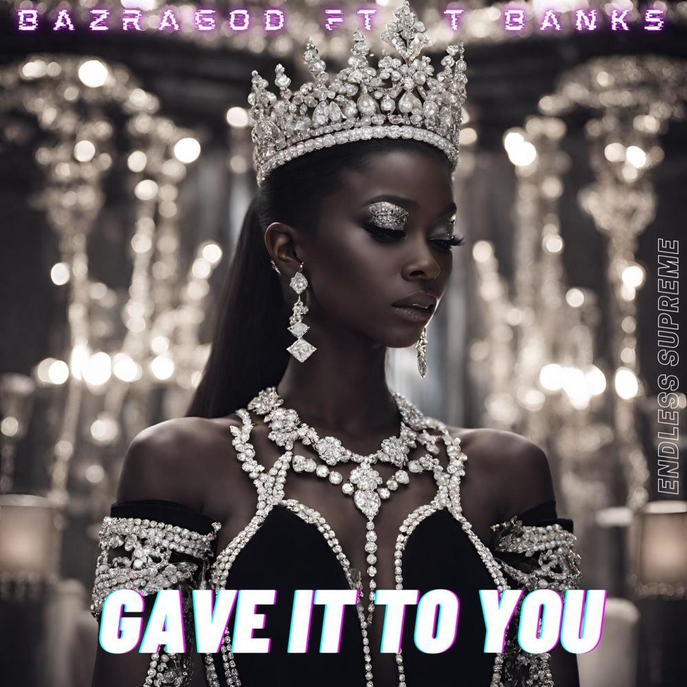 GAVE IT TO YOU (feat. T BANKS)