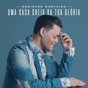 Album Uma Casa Cheia da Tua Glória from Robinson Monteiro