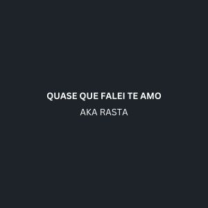 Listen to QUASE QUE FALEI TE AMO (Explicit) song with lyrics from Aka Rasta