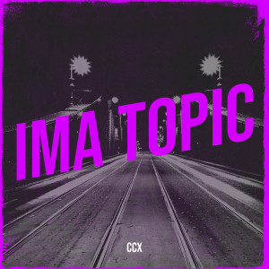 Listen to Ima Topic (Explicit) song with lyrics from CCX