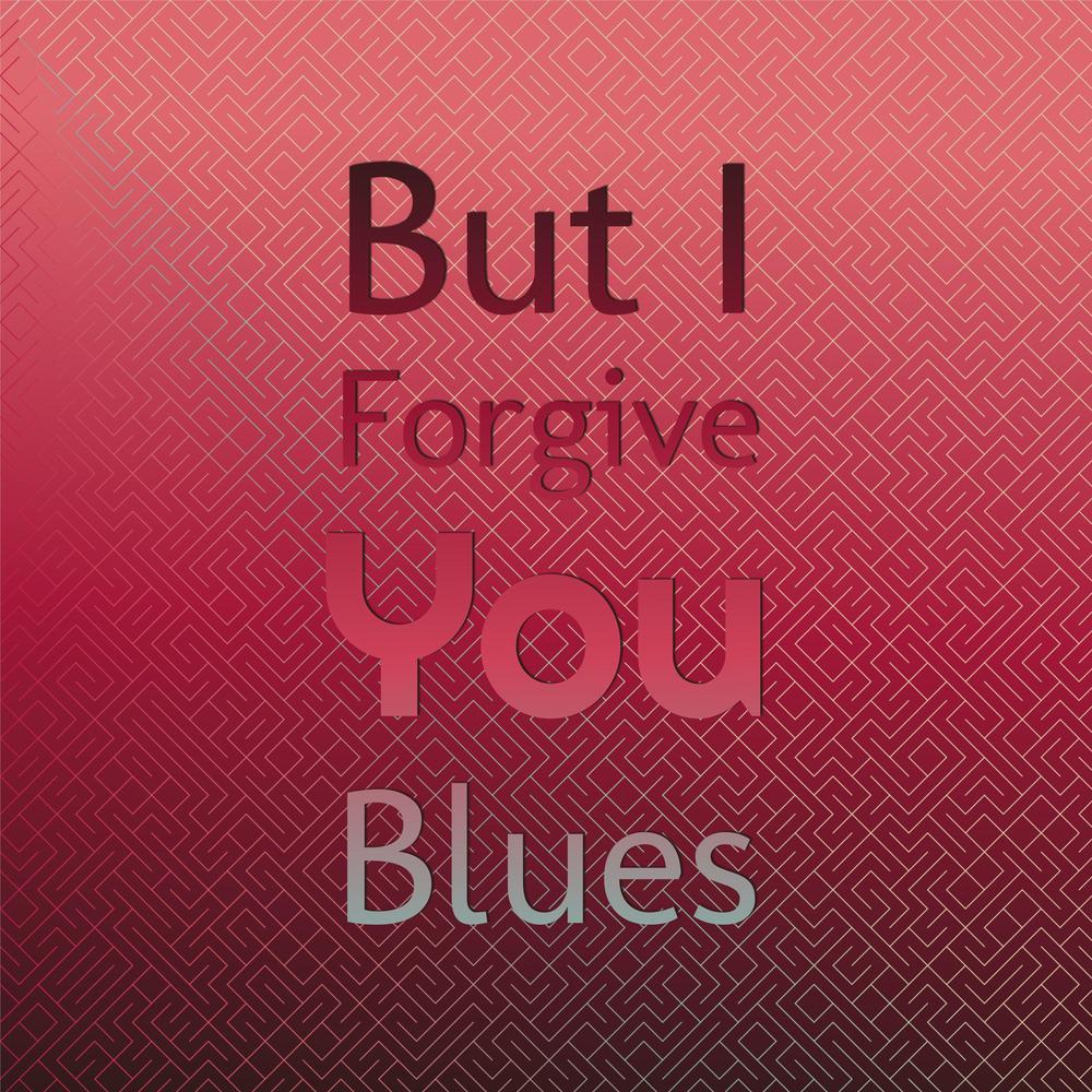 But I Forgive You Blues