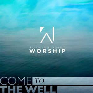 ดาวน์โหลดและฟังเพลง Come to the Well (Live) พร้อมเนื้อเพลงจาก Turning Point Worship
