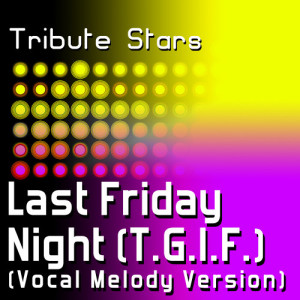 收聽Tribute Stars的Katy Perry - Last Friday Night (T.G.I.F.) (Vocal Melody Version)歌詞歌曲