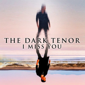 ดาวน์โหลดและฟังเพลง I Miss You พร้อมเนื้อเพลงจาก The Dark Tenor