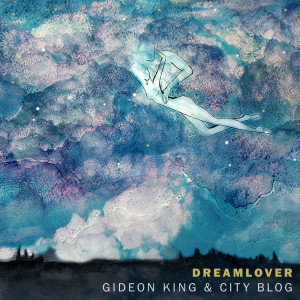 Listen to Dreamlover song with lyrics from Gideon King & City Blog
