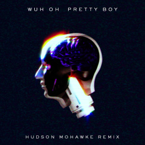 收聽Wuh Oh的Pretty Boy (Hudson Mohawke Remix)歌詞歌曲