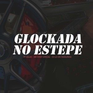 Listen to Glockada No Estepe (Explicit) song with lyrics from Dj LD da Favelinha