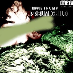 Tripple Thump的專輯PRBLM CHILD (Explicit)