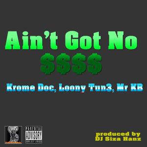 Listen to Ain't Got No Money(with Krome Doc & Loony Tun3) (Explicit) song with lyrics from Mr KB