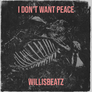 WillisBeatz的專輯I Don't Want Peace
