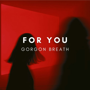 收聽Gorgon Breath的For You歌詞歌曲