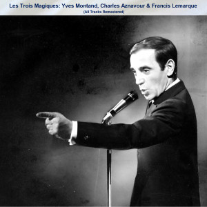 Francis Lemarque的專輯Les Trois Magiques: Yves Montand, Charles Aznavour & Francis Lemarque (All Tracks Remastered)