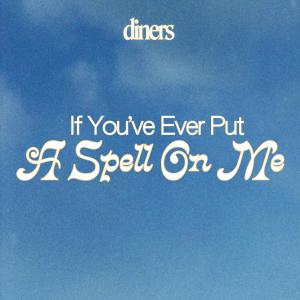 Diners的專輯If You’ve Ever Put A Spell On Me
