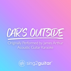 收聽Sing2Guitar的Car's Outside (Originally Performed by James Arthur) (Acoustic Guitar Karaoke)歌詞歌曲