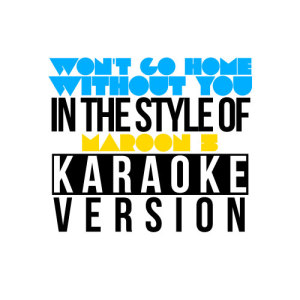 ดาวน์โหลดและฟังเพลง Won't Go Home Without You (In the Style of Maroon 5) [Karaoke Version] (Karaoke Version) พร้อมเนื้อเพลงจาก Karaoke - Ameritz