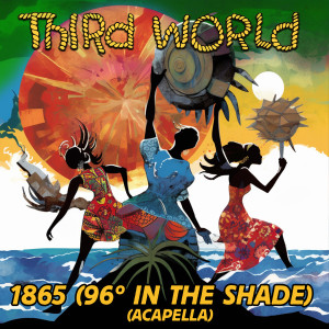 Third World的專輯1865 (96 Degrees In The Shade) [Re-Recorded] [Acapella] - Single