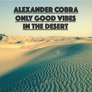 Dengarkan ONLY GOOD VIBES IN THE DESERT lagu dari ALEXANDER COBRA dengan lirik