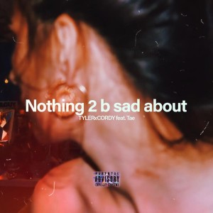Album Nothing 2 b sad about (Explicit) from TYLERxCORDY