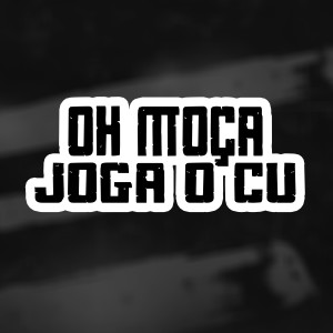 ดาวน์โหลดและฟังเพลง Oh Moça Joga O Cu (Explicit) พร้อมเนื้อเพลงจาก dj jl da zs