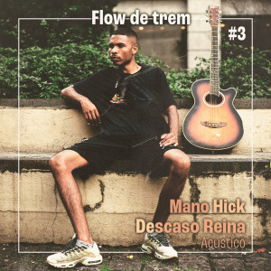 收聽Mano Hick的Flow de Trem #3: Descaso Reina (Acústico)歌詞歌曲