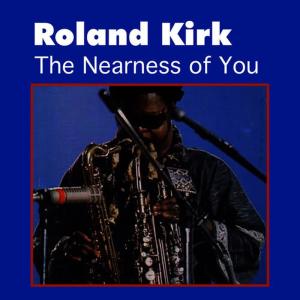 收聽Roland Kirk的The Nearness of You歌詞歌曲