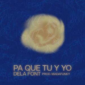 收聽DELA FONT的PA QUE TU Y YO (feat. madafunky) (Explicit)歌詞歌曲