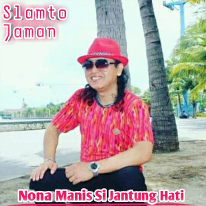 Dengarkan Nona Manis Si Jantung Hati lagu dari Slamto Jaman dengan lirik