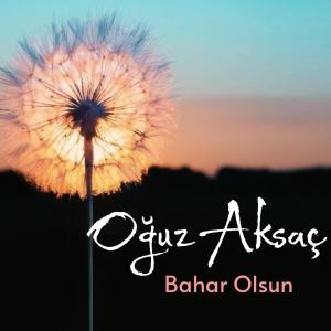 ดาวน์โหลดและฟังเพลง Bahar Olsun พร้อมเนื้อเพลงจาก Oguz Aksaç