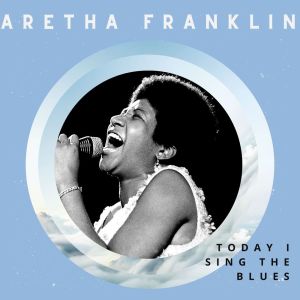 Today I Sing the Blues - Aretha Franklin